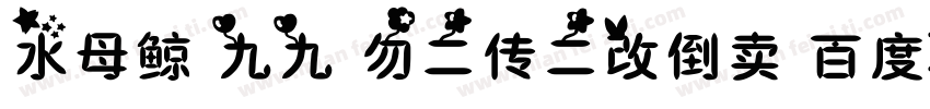 水母鲸 九九 勿二传二改倒卖 百度ID瑰宠字体转换